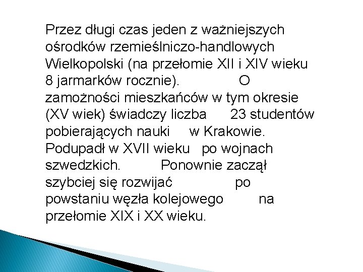 Przez długi czas jeden z ważniejszych ośrodków rzemieślniczo-handlowych Wielkopolski (na przełomie XII i XIV