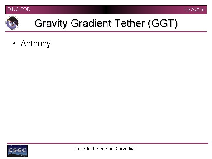 DINO PDR 12/7/2020 Gravity Gradient Tether (GGT) • Anthony Colorado Space Grant Consortium 