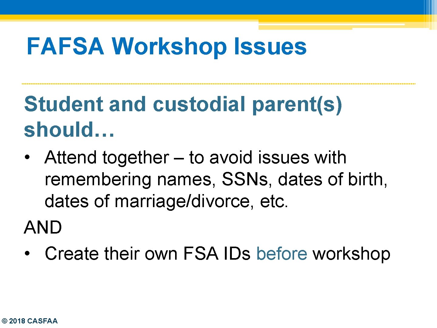 FAFSA Workshop Issues Student and custodial parent(s) should… • Attend together – to avoid