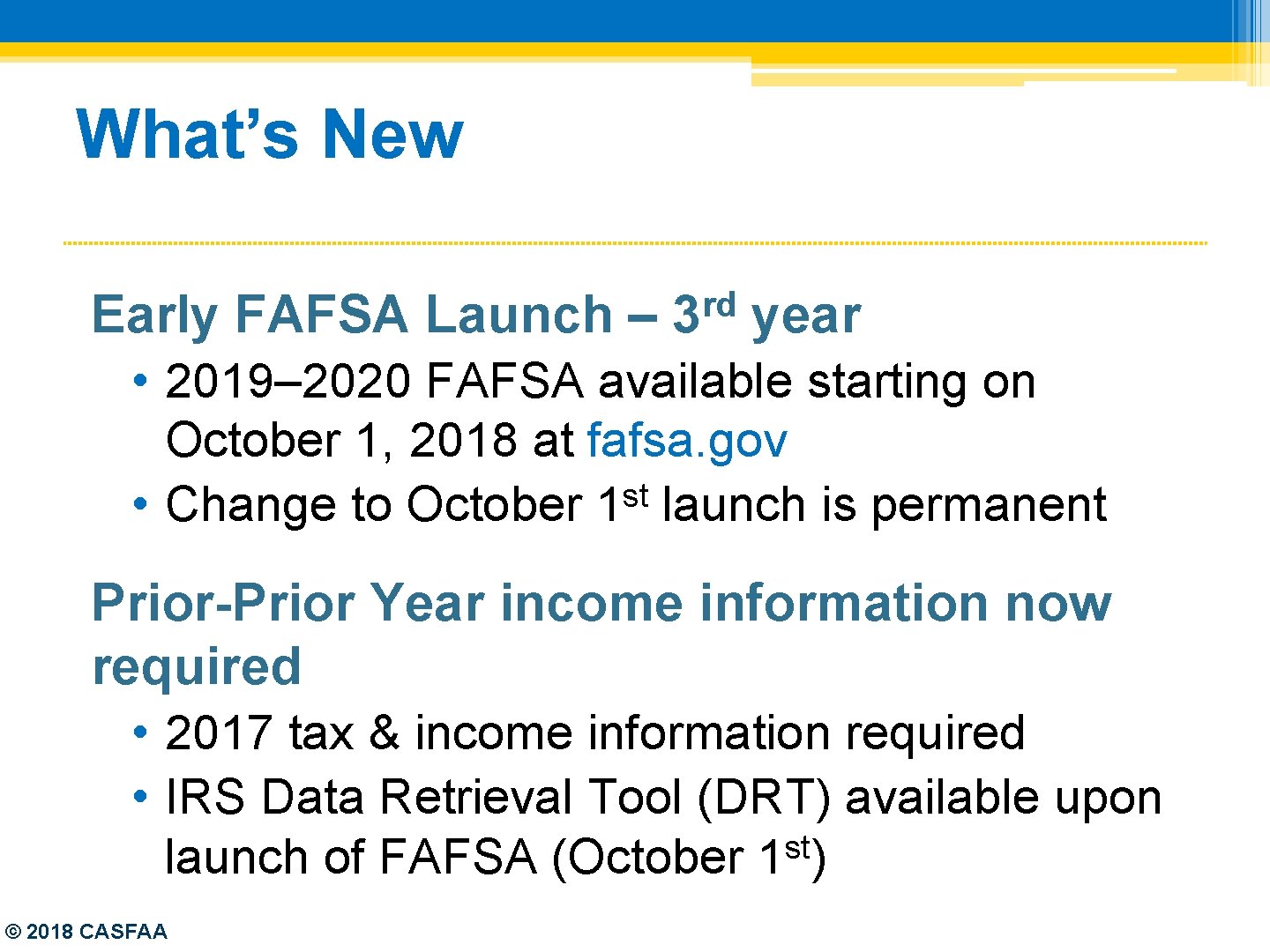 What’s New Early FAFSA Launch – rd 3 year • 2019– 2020 FAFSA available