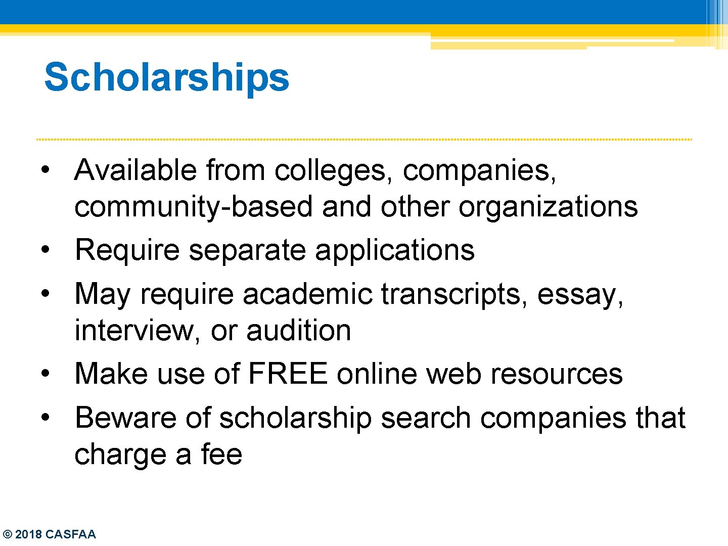 Scholarships • Available from colleges, companies, community-based and other organizations • Require separate applications