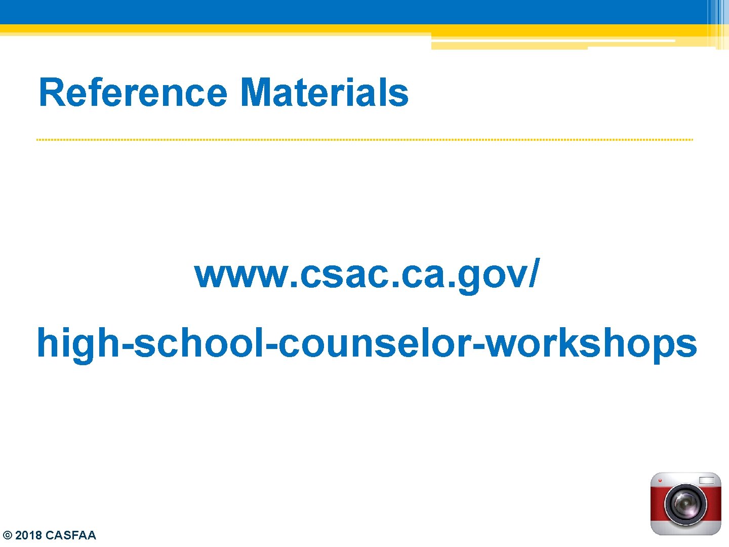 Reference Materials www. csac. ca. gov/ high-school-counselor-workshops © 2018 CASFAA 