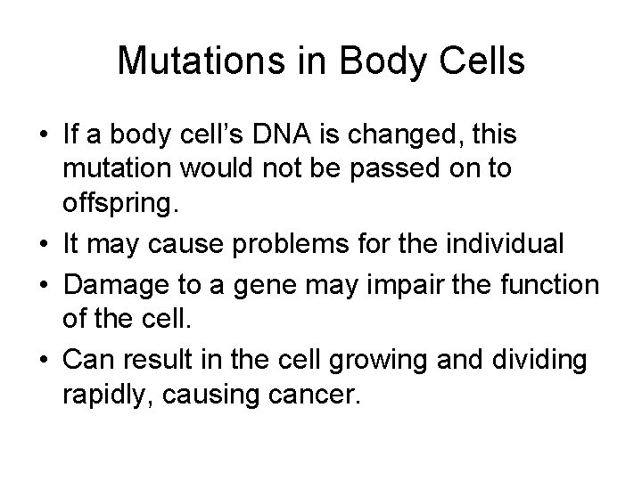 Mutations in Body Cells • If a body cell’s DNA is changed, this mutation