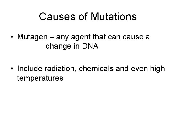 Causes of Mutations • Mutagen – any agent that can cause a change in