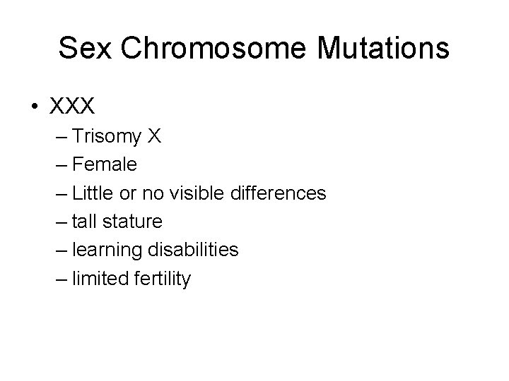 Sex Chromosome Mutations • XXX – Trisomy X – Female – Little or no