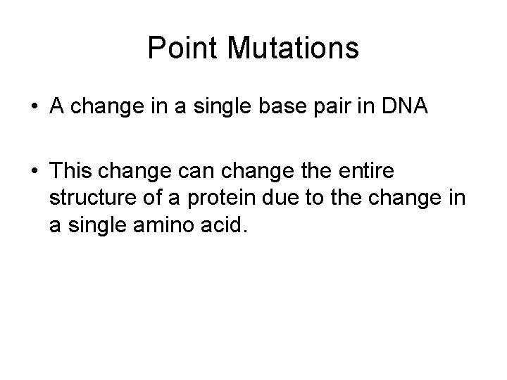 Point Mutations • A change in a single base pair in DNA • This