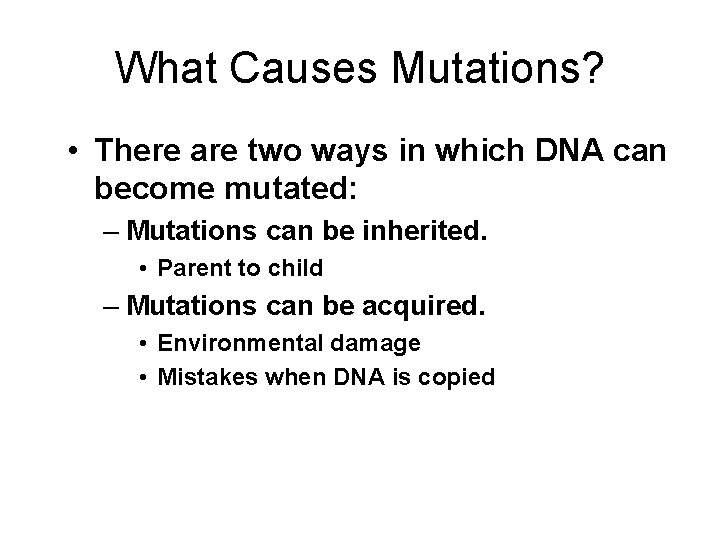 What Causes Mutations? • There are two ways in which DNA can become mutated: