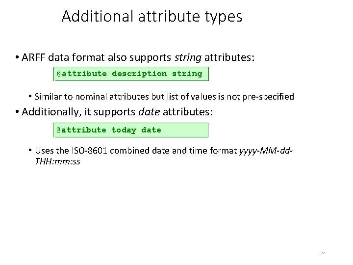 Additional attribute types • ARFF data format also supports string attributes: @attribute description string