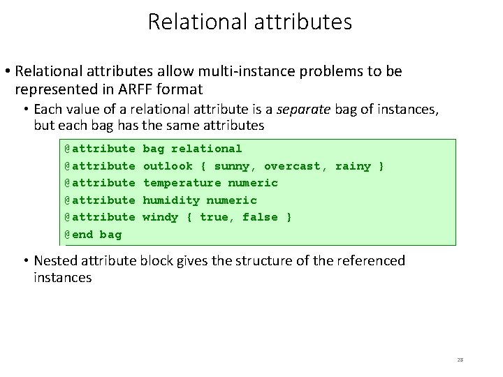 Relational attributes • Relational attributes allow multi-instance problems to be represented in ARFF format