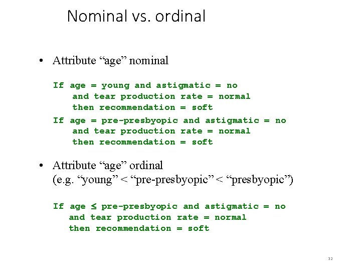 Nominal vs. ordinal • Attribute “age” nominal If age = young and astigmatic =