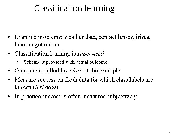 Classification learning • Example problems: weather data, contact lenses, irises, labor negotiations • Classification