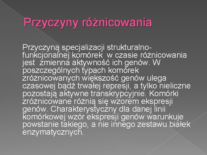 Przyczyny różnicowania Przyczyną specjalizacji strukturalnofunkcjonalnej komórek w czasie różnicowania jest zmienna aktywność ich genów.