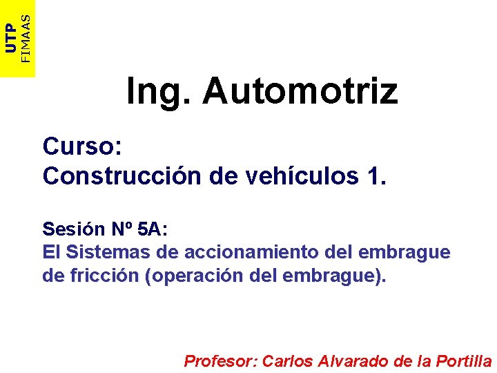 FIMAAS UTP Ing. Automotriz Curso: Construcción de vehículos 1. Sesión Nº 5 A: El