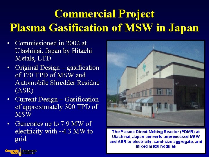 Commercial Project Plasma Gasification of MSW in Japan • Commissioned in 2002 at Utashinai,