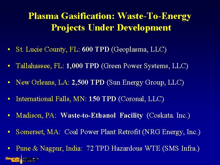 Plasma Gasification: Waste-To-Energy Projects Under Development • St. Lucie County, FL: 600 TPD (Geoplasma,