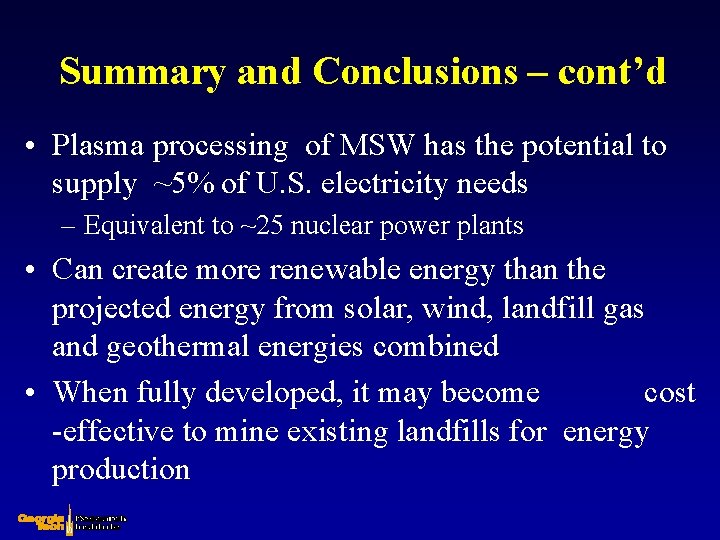 Summary and Conclusions – cont’d • Plasma processing of MSW has the potential to Summary and Conclusions – cont’d • Plasma processing of MSW has the potential to