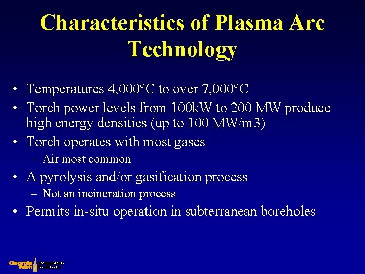Characteristics of Plasma Arc Technology • Temperatures 4, 000°C to over 7, 000°C •
