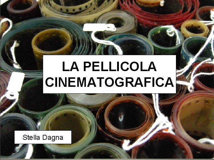 LA PELLICOLA CINEMATOGRAFICA Stella Dagna LA PELLICOLA CINEMATOGRAFICA Stella Dagna
