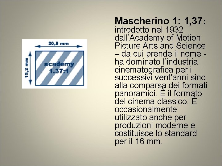 Mascherino 1: 1, 37: introdotto nel 1932 dall’Academy of Motion Picture Arts and Science Mascherino 1: 1, 37: introdotto nel 1932 dall’Academy of Motion Picture Arts and Science