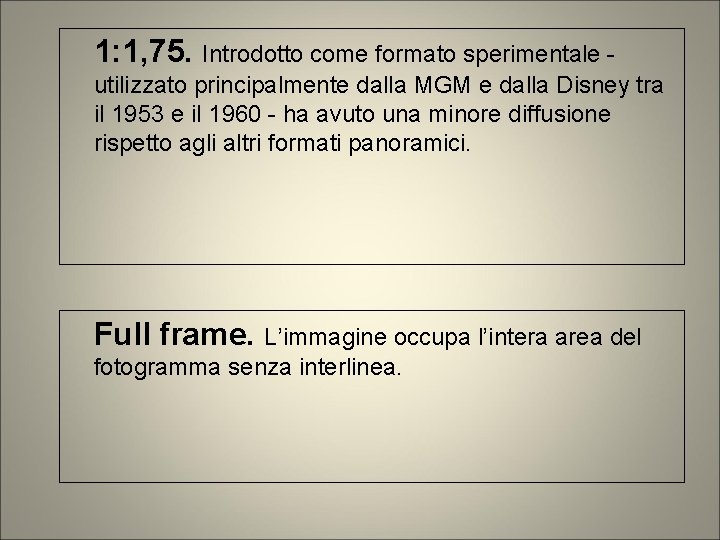 1: 1, 75. Introdotto come formato sperimentale utilizzato principalmente dalla MGM e dalla Disney 1: 1, 75. Introdotto come formato sperimentale utilizzato principalmente dalla MGM e dalla Disney