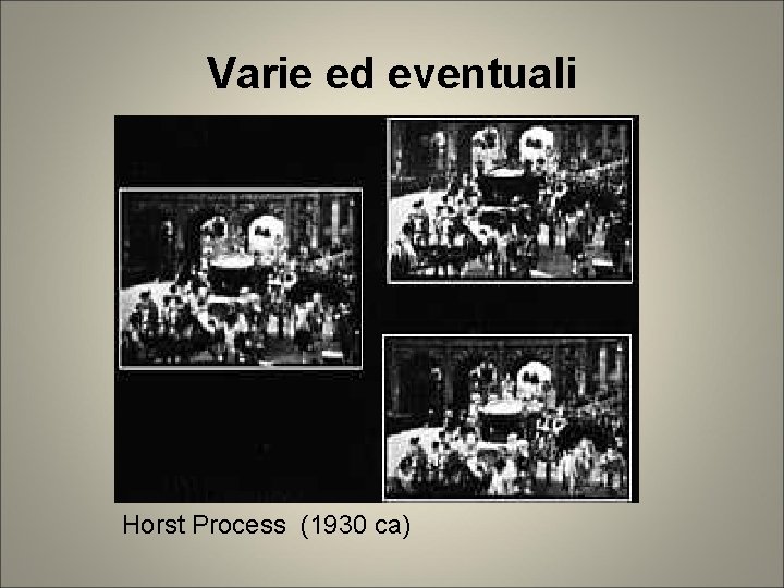 Varie ed eventuali Horst Process (1930 ca) Varie ed eventuali Horst Process (1930 ca)