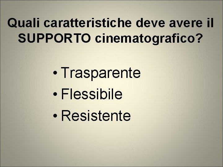 Quali caratteristiche deve avere il SUPPORTO cinematografico? • Trasparente • Flessibile • Resistente Quali caratteristiche deve avere il SUPPORTO cinematografico? • Trasparente • Flessibile • Resistente