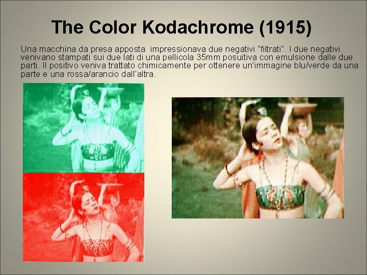 The Color Kodachrome (1915) Una macchina da presa apposta impressionava due negativi “filtrati”. I The Color Kodachrome (1915) Una macchina da presa apposta impressionava due negativi “filtrati”. I