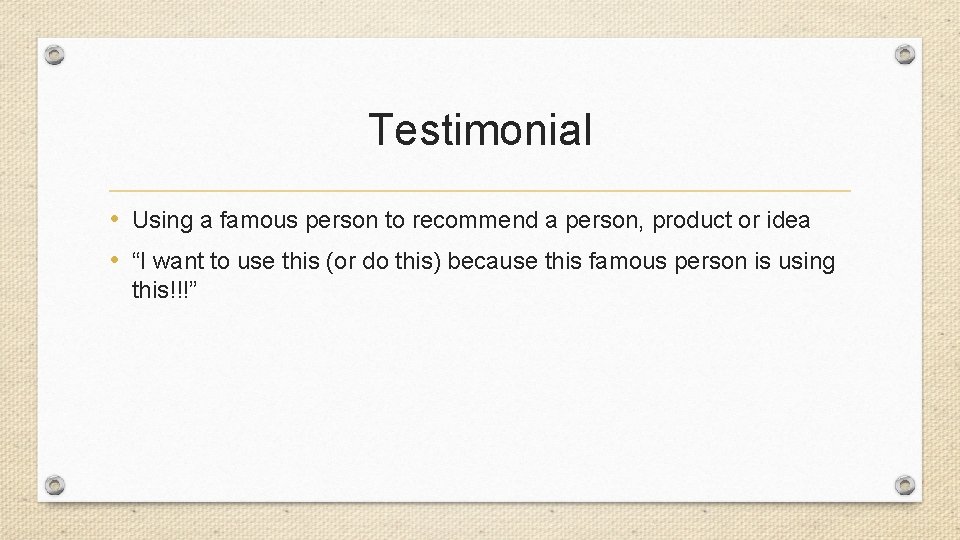 Testimonial • Using a famous person to recommend a person, product or idea •