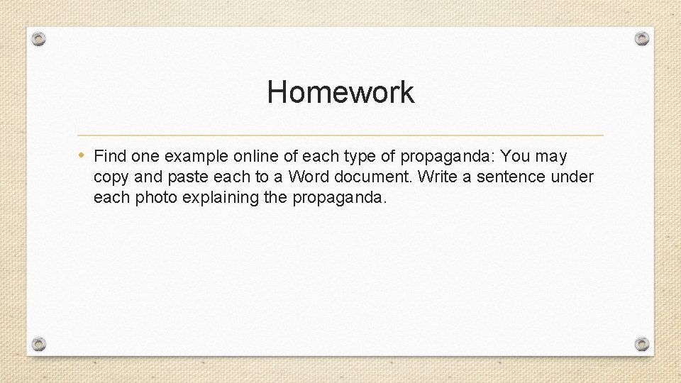 Homework • Find one example online of each type of propaganda: You may copy