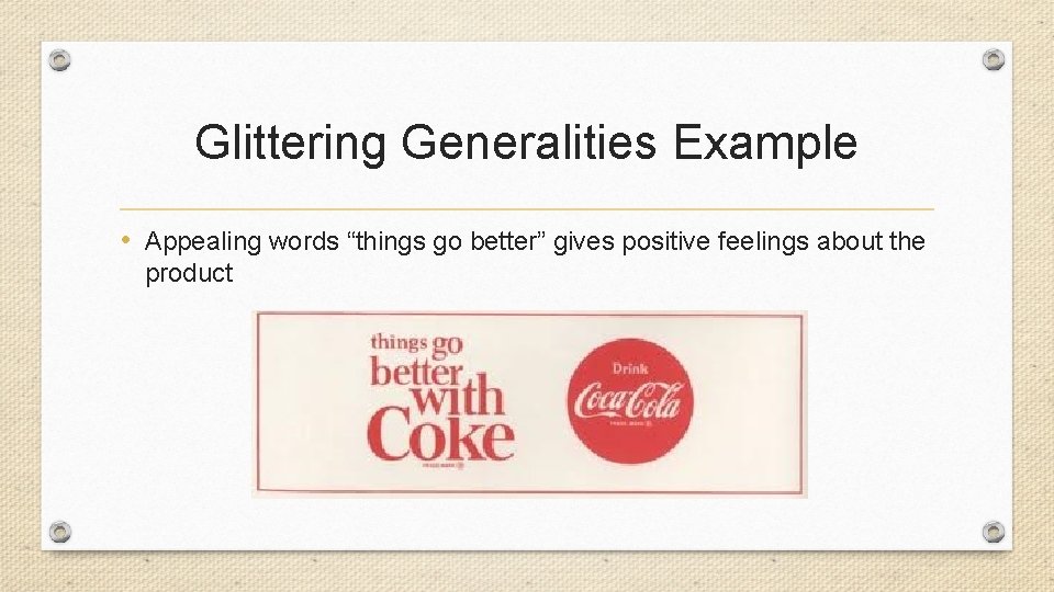 Glittering Generalities Example • Appealing words “things go better” gives positive feelings about the