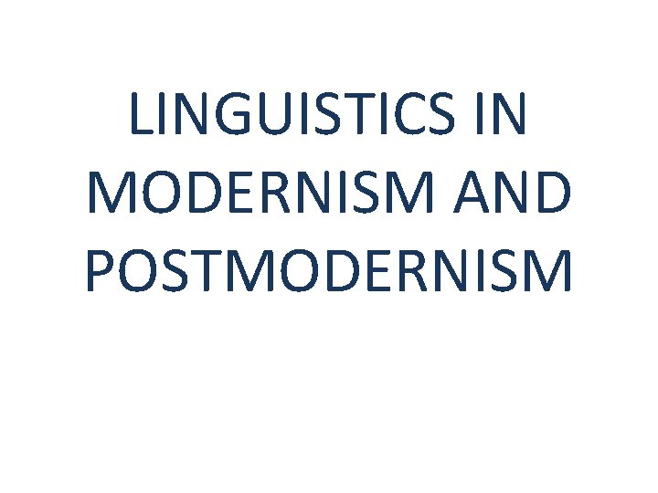 LINGUISTICS IN MODERNISM AND POSTMODERNISM 