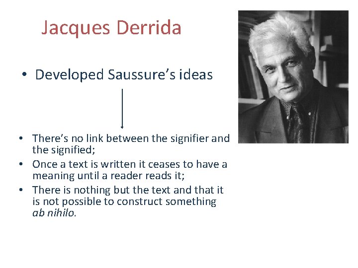 Jacques Derrida • Developed Saussure’s ideas • There’s no link between the signifier and