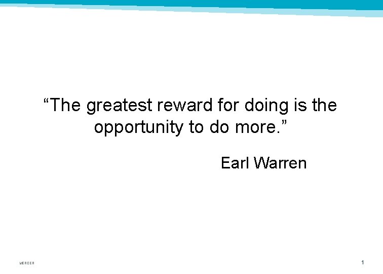 “The greatest reward for doing is the opportunity to do more. ” Earl Warren