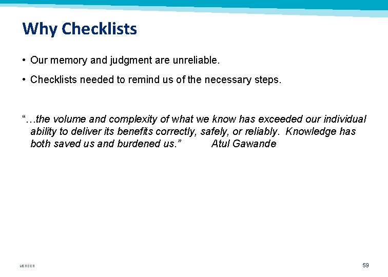 Why Checklists • Our memory and judgment are unreliable. • Checklists needed to remind