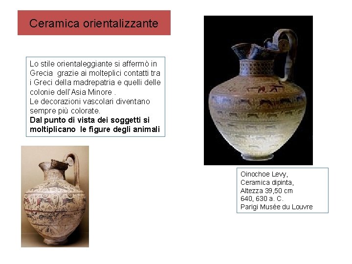Ceramica orientalizzante Lo stile orientaleggiante si affermò in Grecia grazie ai molteplici contatti tra