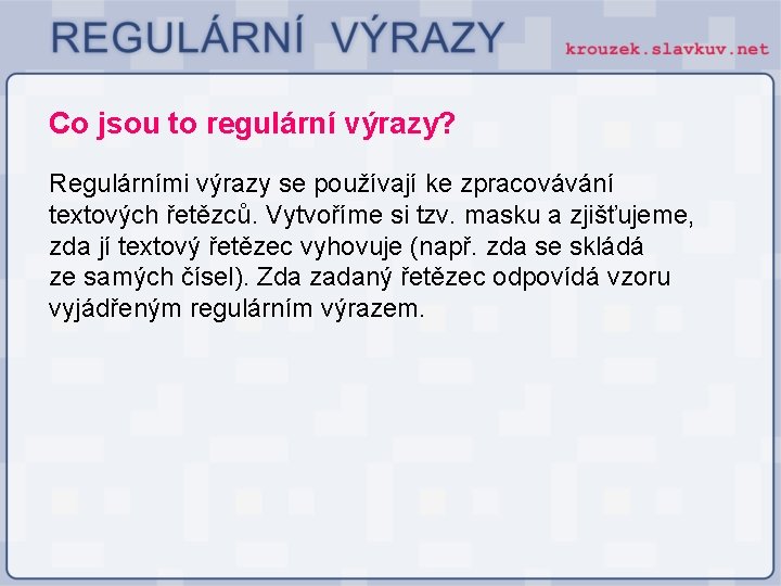 Co jsou to regulární výrazy? Regulárními výrazy se používají ke zpracovávání textových řetězců. Vytvoříme