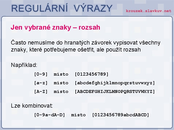 Jen vybrané znaky – rozsah Často nemusíme do hranatých závorek vypisovat všechny znaky, které