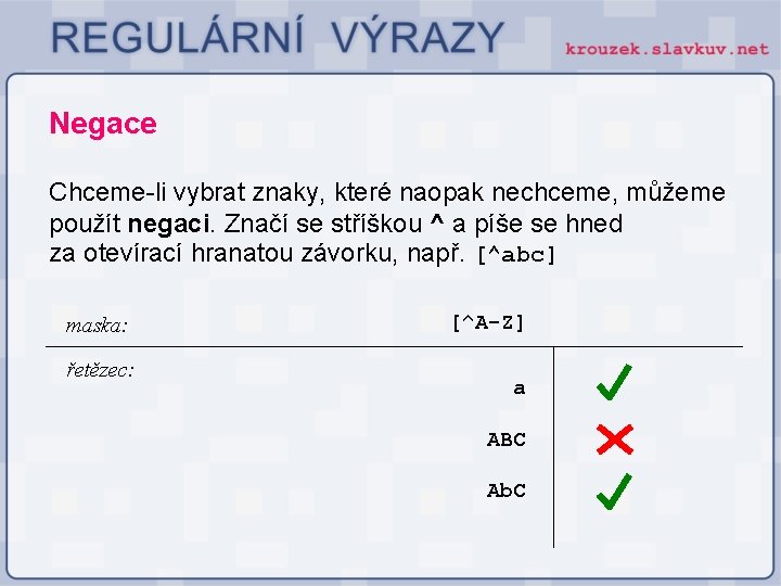 Negace Chceme-li vybrat znaky, které naopak nechceme, můžeme použít negaci. Značí se stříškou ^