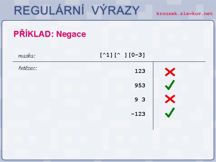 PŘÍKLAD: Negace maska: řetězec: [^1][^ ][0 -3] 123 953 9 3 -123 