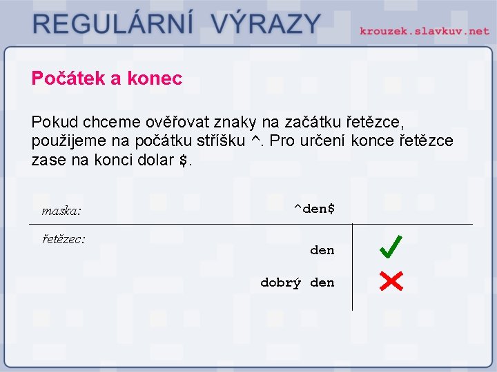 Počátek a konec Pokud chceme ověřovat znaky na začátku řetězce, použijeme na počátku stříšku