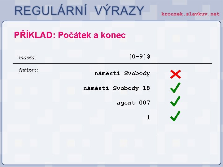 PŘÍKLAD: Počátek a konec maska: řetězec: [0 -9]$ náměstí Svobody 18 agent 007 1