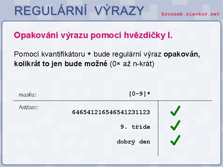 Opakování výrazu pomocí hvězdičky I. Pomocí kvantifikátoru * bude regulární výraz opakován, kolikrát to