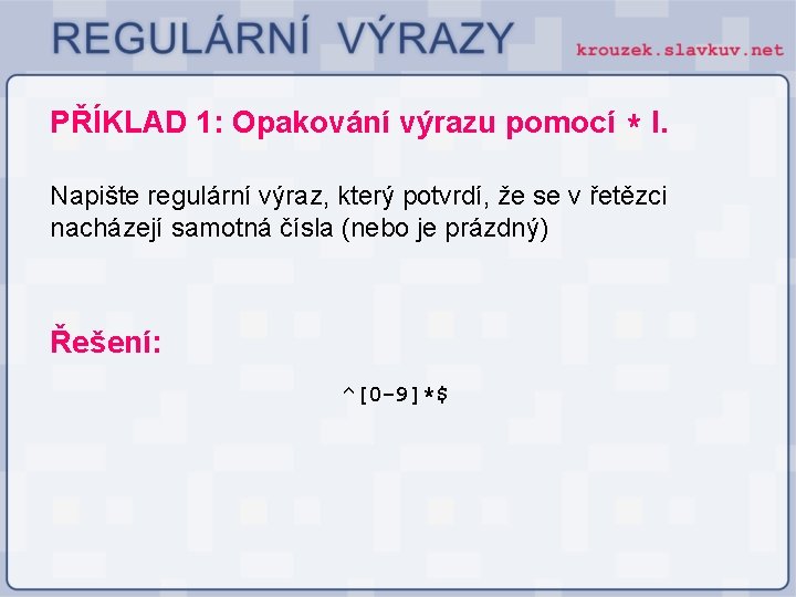 PŘÍKLAD 1: Opakování výrazu pomocí * I. Napište regulární výraz, který potvrdí, že se