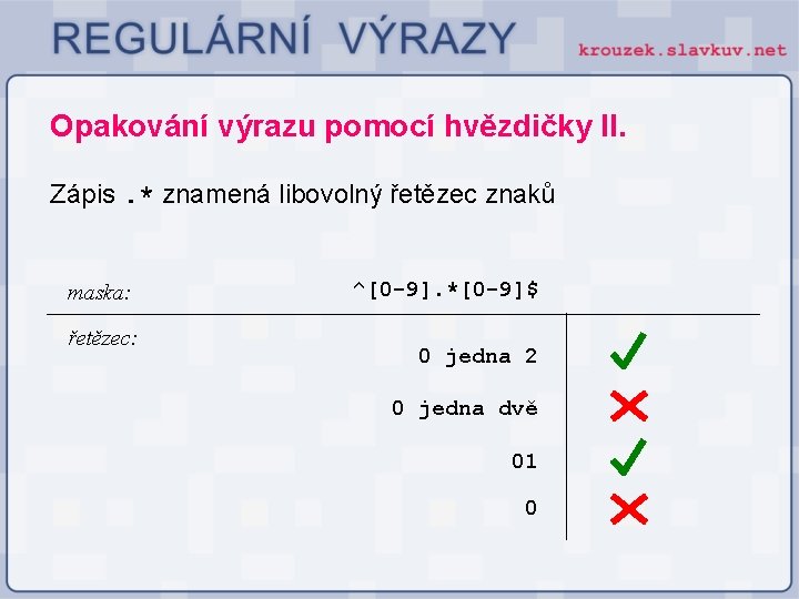 Opakování výrazu pomocí hvězdičky II. Zápis. * znamená libovolný řetězec znaků maska: řetězec: ^[0