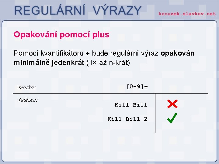 Opakování pomocí plus Pomocí kvantifikátoru + bude regulární výraz opakován minimálně jedenkrát (1× až