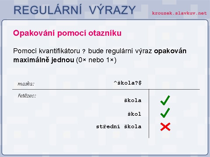 Opakování pomocí otazníku Pomocí kvantifikátoru ? bude regulární výraz opakován maximálně jednou (0× nebo