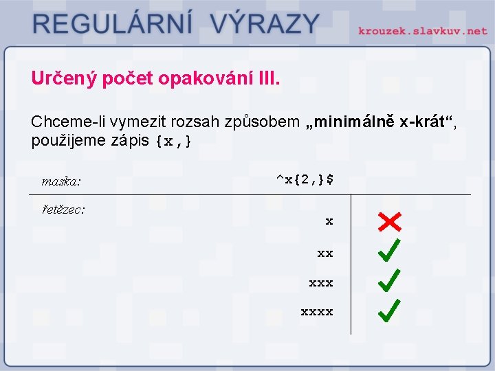 Určený počet opakování III. Chceme-li vymezit rozsah způsobem „minimálně x-krát“, použijeme zápis {x, } Určený počet opakování III. Chceme-li vymezit rozsah způsobem „minimálně x-krát“, použijeme zápis {x, }