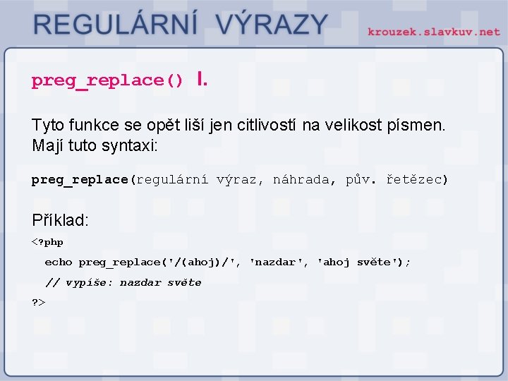 preg_replace() I. Tyto funkce se opět liší jen citlivostí na velikost písmen. Mají tuto preg_replace() I. Tyto funkce se opět liší jen citlivostí na velikost písmen. Mají tuto