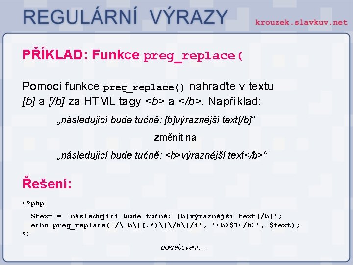 PŘÍKLAD: Funkce preg_replace( Pomocí funkce preg_replace() nahraďte v textu [b] a [/b] za HTML