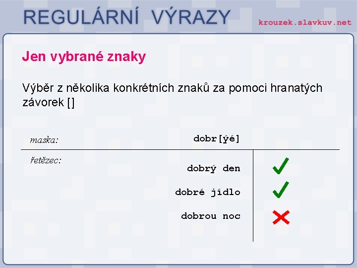 Jen vybrané znaky Výběr z několika konkrétních znaků za pomoci hranatých závorek [] maska: